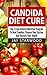 Candida Diet Cure: The 21-Day Natural Nutrition Program To Beat Candida, Cleanse Your System And Restore Your Health