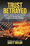 Trust Betrayed: Barack Obama, Hillary Clinton, and the Selling Out of America's National Security Trust Betrayed: Barack Obama, Hillary Clinton, and the Selling Out of America's National Security