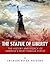 The Statue of Liberty: The History and Legacy of America’s Most Famous Statue