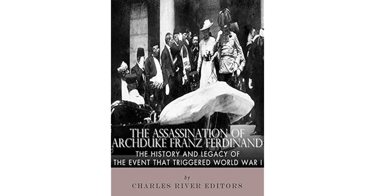 The Assassination of Archduke Franz Ferdinand: The History and Legacy