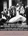 The Assassination of Archduke Franz Ferdinand: The History and Legacy of the Event That Triggered World War I The Assassination of Archduke Franz Ferdinand: The History and Legacy of the Event That Triggered World War I