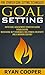 Goal Setting: Fire Starter Goal Setting Techniques! - Rapid Goal Achievement Strategies Using Visualization, Meditation, NLP Techniques, Willpower, Creativity, ... Positivity, Meditation, Morning Ritual)