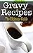 Gravy Recipes: The Ultimate Guide