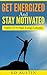 Get Energized And Stay Motivated Simple Habits Of A High Energy Lifestyle: How I Build Confidence & Attain Success With Step By Step Guide To The Top, ... Start Now (Eating And Living Better Book 2)