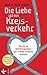 Die Liebe ist ein Kreisverkehr: Wie Sie im Beziehungschaos die richtige Ausfahrt nehmen (German Edition)