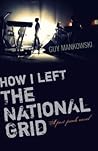 How I Left the National Grid: A Post-Punk Novel How I Left the National Grid: A Post-Punk Novel