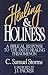 Healing and Holiness: A Biblical Response to the Faith-Healing Phenomenon