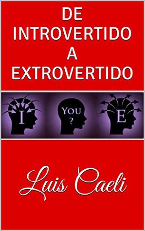 De Introvertido a Extrovertido: Fórmulas y trucos prácticos para salir de la Introversión y encontrar el lado extrovertido que todos tenemos. (Spanish Edition)