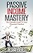 PASSIVE INCOME MASTERY: The Ultimate Guide To Your Financial Freedom (& How To Achieve Passive Income Mastery)