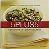 5 Plus 5: 5 Ingredients + 5 Minutes Prep! 5 Plus 5: 5 Ingredients + 5 Minutes Prep!