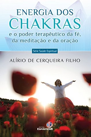 Energia dos Chakras e o Poder Terapêutico da Fé, da Meditação e da Oração (Série Saúde Espiritual Livro 3) (Portuguese Edition)