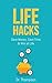 Life Hacks: Save Money, Save Time and Win at Life - Increase Your Productivity and Efficiency with these Lifehacks