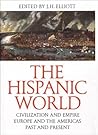 The Hispanic World: Civilization and Empire, Europe and the Americas, Past and Present (Spanish Edition)