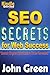 SEO Secrets - for Google, Bing, Yahoo . . . and more!: SEO Secrets for Web Success + Search Engine Optimization Tricks Revealed (Kindle Unlimited Series by John Green Book 5)