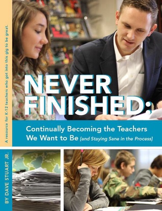 Never Finished: Continually Becoming the Teachers We Want to Be (and Staying Sane in the Process)