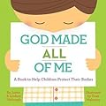 God Made All of Me: A Book to Help Children Protect Their Bodies (God Made Me)