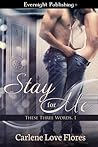 Stay for Me by Carlene Love Flores