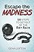 Escape the Madness!: The 10 Steps to Get Out Of The Rat Race