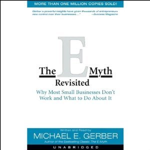 The E-Myth Revisited: Why Most Small Businesses Don't Work and What to Do About It
