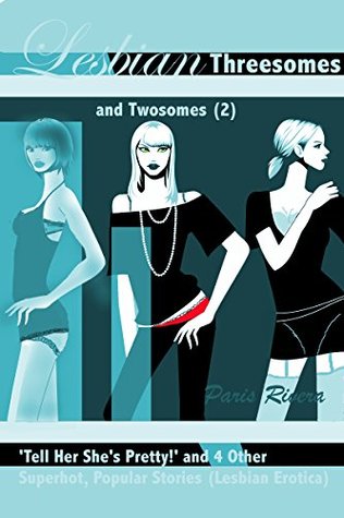 Lesbian Threesomes and Twosomes (2): ‘Tell Her She’s Pretty!’ and 4 Other Superhot, Popular Stories (Lesbian Erotica)
