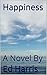 Happiness: A Novel By
