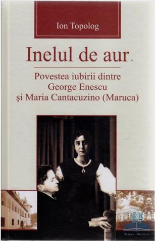 Inelul de aur. Povestea iubirii dintre George Enescu şi Maria Cantacuzino