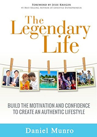 The Legendary Life: Build the Motivation and Confidence to Create an Authentic Lifestyle (Kindle Edition)