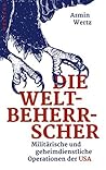 Die Weltbeherrscher: Militärische und geheimdienstliche Operationen der USA (German Edition)