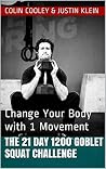 The 21 Day 1200 Goblet Squat Challenge: Change Your Body with 1 Movement The 21 Day 1200 Goblet Squat Challenge: Change Your Body with 1 Movement