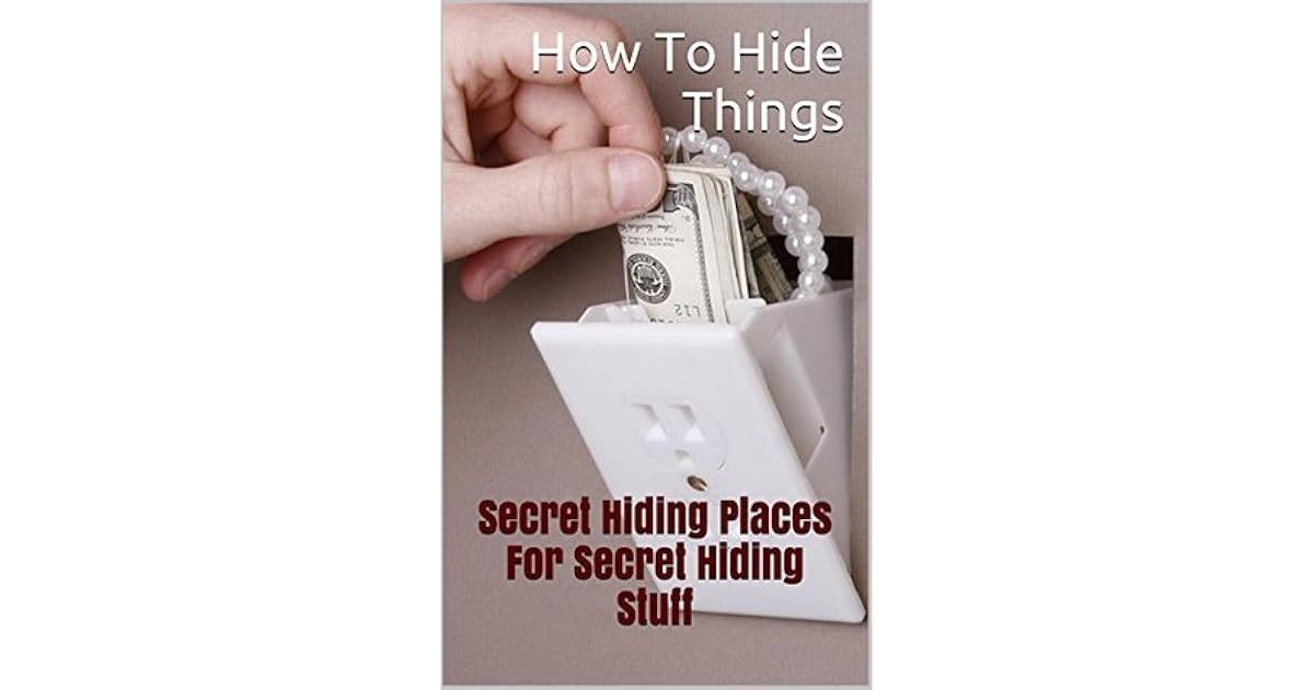 How To Hide Things. Top 20 Secret Hiding Places For Secret Hiding Stuff by David Audley