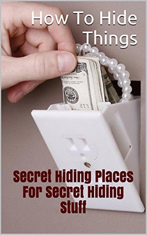 How To Hide Things. Top 20 Secret Hiding Places For Secret Hiding Stuff: (secret hiding safes, money safety box, how to hide things, secret hiding, secret ... secret hiding spots, hide things, Book 1)