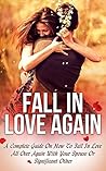 Love: Fall In Love Again: Marriage Advice for a Lasting Relationship - Rekindle Love and Take Back Your Marriage Love: Fall In Love Again: Marriage Advice for a Lasting Relationship - Rekindle Love and Take Back Your Marriage