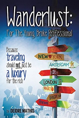 Wanderlust: For the Young, Broke Professional: Because traveling should not just be a luxury for the rich (Kindle Edition)