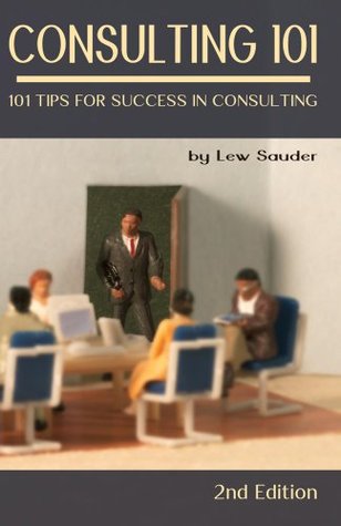 Consulting 101: 101 Tips for Success in Consulting (Kindle Edition)