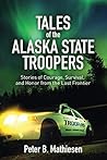 Tales of the Alaska State Troopers: Stories of Courage, Survival, and Honor from the Last Frontier