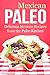 Mexican Paleo: Delicious Mexican Recipes from the Paleo Kitchen (Mexican Paleo Cookbook)