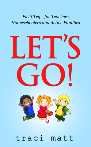 Let's Go! Field Trips for Teachers, Homeschoolers and Active Families
