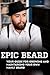 Epic Beard: Your Guide for Growing and Maintaining Your Own Manly Beard