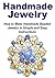 Handmade Jewelry: How to Make Handmade Beaded Jewelry in Simple and Easy Instructions: (Jewelry - Jewelry Design - Jewelry Making - Handmade Jewelry)