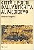 Città e porti dall'antichità al Medioevo by Andrea Augenti