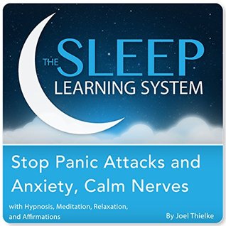 Stop Panic Attacks and Anxiety, Calm Nerves with Hypnosis, Meditation, Relaxation, and Affirmations (The Sleep Learning System)