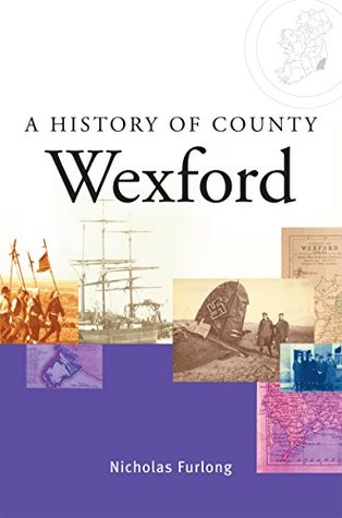 A History of County Wexford: A comprehensive study of Wexford's history, culture and people (Kindle Edition)