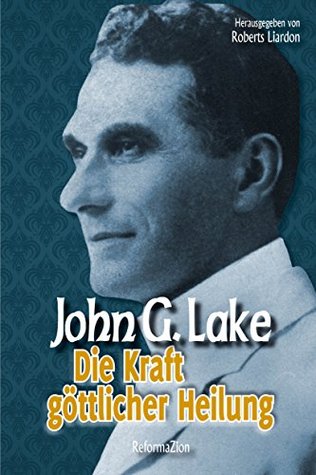 Die Kraft göttlicher Heilung (John G. Lake 1)