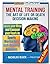 The Art of Mental Training: Life or Death Decision Making - How to Conquer fear in Sports, Martial Arts, Self Defense, Business