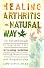 Healing arthritis the natural way: The breakthrough program for reversing arthritis using nutrition and supplements