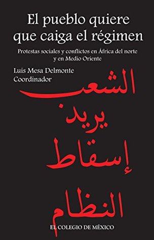 El pueblo quiere que caiga el régimen. Protestas sociales y conflictos en África del Norte y en Medio Oriente (Spanish Edition)