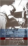 The Story of an Old Cinema: The New Picture House Salisbury 1937-1961 The Story of an Old Cinema: The New Picture House Salisbury 1937-1961