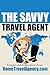 The Savvy Travel Agent: Insight And Inspiration From HomeTravelAgency.com