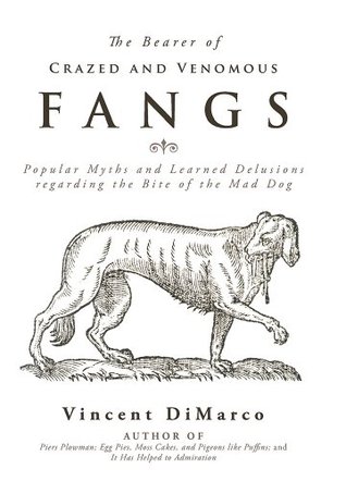 The Bearer of Crazed and Venomous Fangs: Popular Myths and Learned Delusions regarding the Bite of the Mad Dog (Kindle Edition)