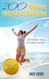 200 Powerful Positive Affirmations and 6 Simple Tips to Put Them to Work (For YOU!)